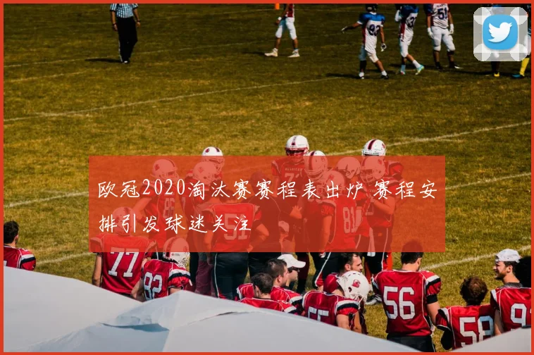 欧冠2020淘汰赛赛程表出炉 赛程安排引发球迷关注
